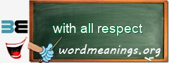 WordMeaning blackboard for with all respect